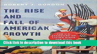 Books The Rise and Fall of American Growth: The U.S. Standard of Living since the Civil War Free