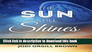 Download  The Sun Still Shines: How a Brain Tumor Helped Me See the Light  Free Books