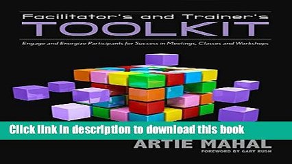 Ebook Facilitator s and Trainer s Toolkit: Engage and Energize Participants for Success in