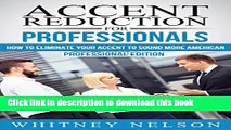 Ebook Accent Reduction For Professionals: How to Eliminate Your Accent to Sound More American Free