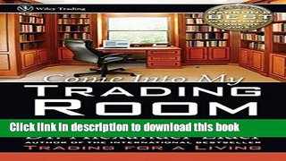 Ebook Come Into My Trading Room: A Complete Guide to Trading Full Online KOMP
