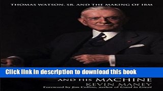 Ebook The Maverick and His Machine: Thomas Watson, Sr. and the Making of IBM Free Online