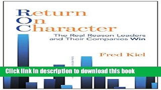 Books Return on Character: The Real Reason Leaders and Their Companies Win Free Online