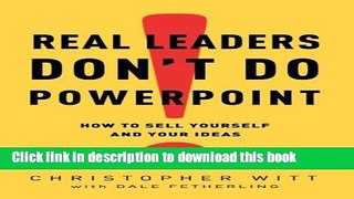 Ebook Real Leaders Don t Do PowerPoint: How to Sell Yourself and Your Ideas Full Online