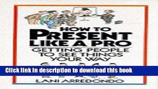 Ebook How to Present Like a Pro: Getting People to See Things Your Way Full Online