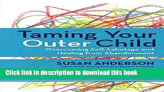 Ebook Taming Your Outer Child: Overcoming Self-Sabotage - the Aftermath of Abandonment Full Download