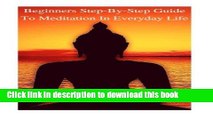 Ebook Meditation: Beginners Step-By-Step Guide To Meditation In Everyday Life: Relieve Stress,