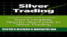 [Read PDF] Silver Trading: From Silver Bullion to Silver Futures- Your Complete, Step-by-Step
