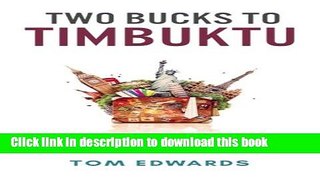Ebook Two Bucks to Timbuktu: The Ultimate Guide to Extraordinary Adventures Around the World with