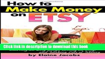 [Read PDF] How to Make Money on ETSY: A Beginner s Guide to Starting an ETSY Shop, Selling on