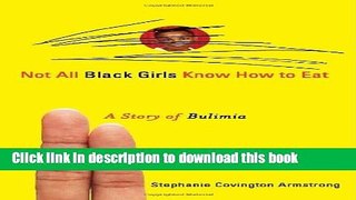 Books Not All Black Girls Know How to Eat: A Story of Bulimia Free Online