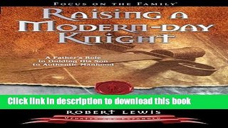 Ebook Raising a Modern-Day Knight: A Father s Role in Guiding His Son to Authentic Manhood Full