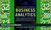 Big Deals  A PRACTITIONER S GUIDE TO BUSINESS ANALYTICS: Using Data Analysis Tools to Improve Your