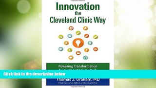 Big Deals  Innovation the Cleveland Clinic Way: Transforming Healthcare by Putting Ideas to Work