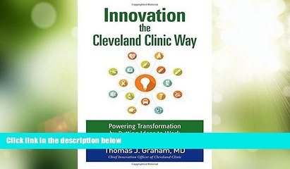 Big Deals  Innovation the Cleveland Clinic Way: Transforming Healthcare by Putting Ideas to Work