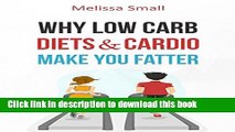Ebook Why Low Carb Diets   Cardio Make You Fatter: Health Myths Debunked-The Real Blueprint To