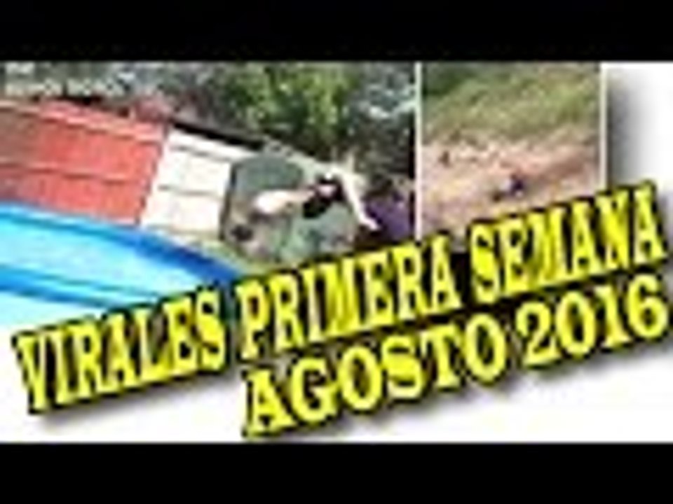 VIRALES Y FAILS MAS VISTOS DE LA PRIMERA SEMANA DE AGOSTO 2016 nuevo