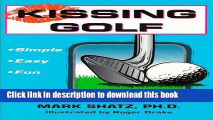 [Read PDF] Kissing Golf: The Keep It Simple (Stupid) Instructional Method Download Online