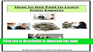[Read  e-Book PDF] How to Get Paid to Learn From Experts Free Books