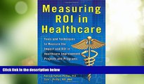 Big Deals  Measuring ROI in Healthcare: Tools and Techniques to Measure the Impact and ROI in