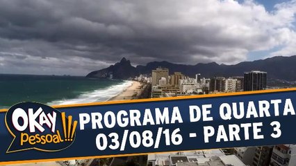 Okay Pessoal!!! 03.08.16 - Quarta - Parte 3