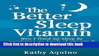 Ebook The Better Sleep Vitamin: How I Fixed My Sleep By Regulating My Levels Of Vitamin D Full