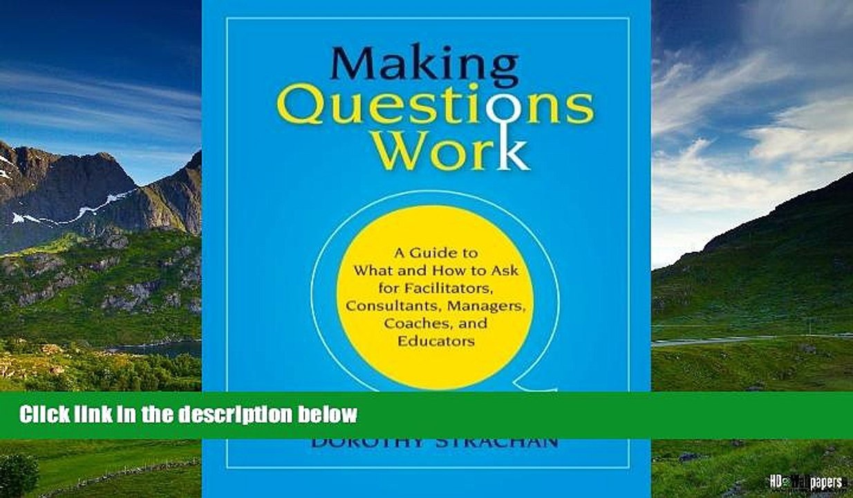 READ FREE FULL  Making Questions Work: A Guide to How and What to Ask for Facilitators,