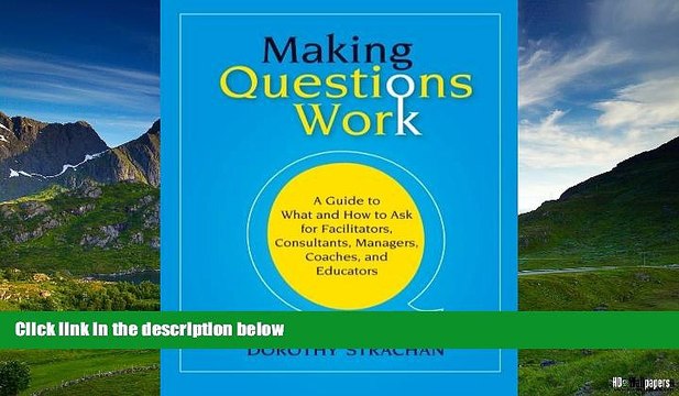READ FREE FULL Making Questions Work: A Guide to How and What to Ask for Facilitators,