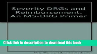 [PDF] Severity Drg s and Reimbursement: An Ms-drg Primer Read Full Ebook
