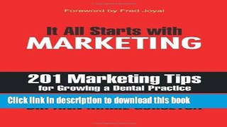 [PDF] It All Starts with Marketing: 201 Marketing Tips for Growing a Dental Practice Read Full Ebook