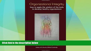 READ FREE FULL  Organizational Integrity: How to Apply the Wisdom of the Body to Develop Healthy