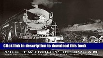 Read The Twilight of Steam: Great Photography from the Last Days of Steam Locomotives in America