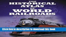 Read The Historical Atlas of World Railroads: 400 Maps and Photographs Chart the Networks that