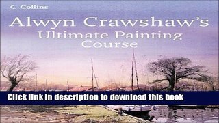 Read Alwyn Crawshaw s Ultimate Painting Course: A Complete Beginner s Guide to Painting in