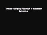 [PDF] The Future of Aging: Pathways to Human Life Extension Read Full Ebook