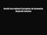 [PDF] Health Care without Corruption: An Innovative Nonprofit Solution Download Online