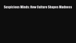 [PDF] Suspicious Minds: How Culture Shapes Madness Read Full Ebook