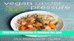Ebook Vegan Under Pressure: Perfect Vegan Meals Made Quick and Easy in Your Pressure Cooker Full
