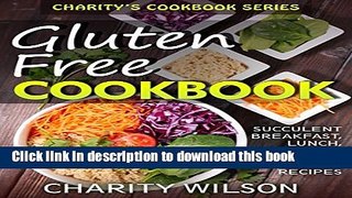 Books GLUTEN FREE COOKBOOK: Succulent Breakfast, Lunch, Dinner and Bread Recipes (Gluten Free