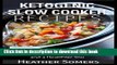 Books Ketogenic Slow Cooker Recipes: Quick and Easy, Low-Carb Keto Diet Crock Pot Recipes for