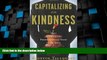Full [PDF] Downlaod  Capitalizing on Kindness: Why 21st Century Professionals Need to Be Nice