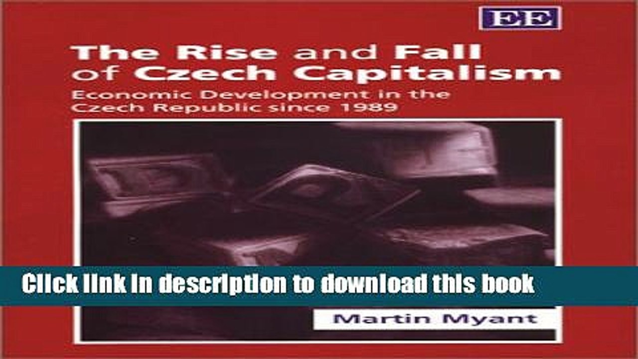 [Download] The Rise and Fall of Czech Capitalism: Economic Development in the Czech Republic Since