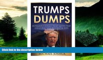 READ FREE FULL  Trumps Dumps: Outrageous Donald Trump Quotes that could Sway your Presidential