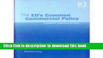 [Read  e-Book PDF] The Eu s Common Commercial Policy: Institutions, Interests and Ideas  Read Online