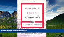 READ FREE FULL  The Good Girl s Guide to Negotiating: How to Get What You Want at the Bargaining