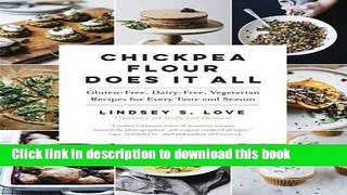 Ebook Chickpea Flour Does It All: Gluten-Free, Dairy-Free, Vegetarian Recipes for Every Taste and