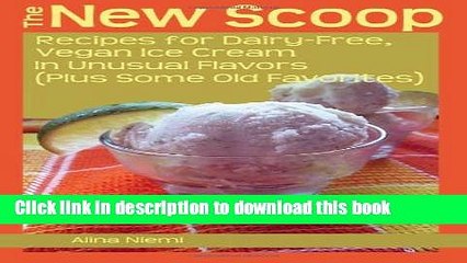 Books The New Scoop:  Recipes for Dairy-Free, Vegan Ice Cream in Unusual Flavors (Plus: Recipes