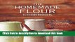 Ebook The Homemade Flour Cookbook: The Home Cook s Guide to Milling Nutritious Flours and Creating