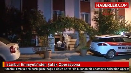 İstanbul Emniyeti'nden Şafak Operasyonu