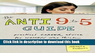 Ebook The Anti 9 to 5 Guide: Practical Career Advice for Women Who Think Outside the Cube Full